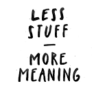 Less Stuff More Meaning Less Stuff More Meaning